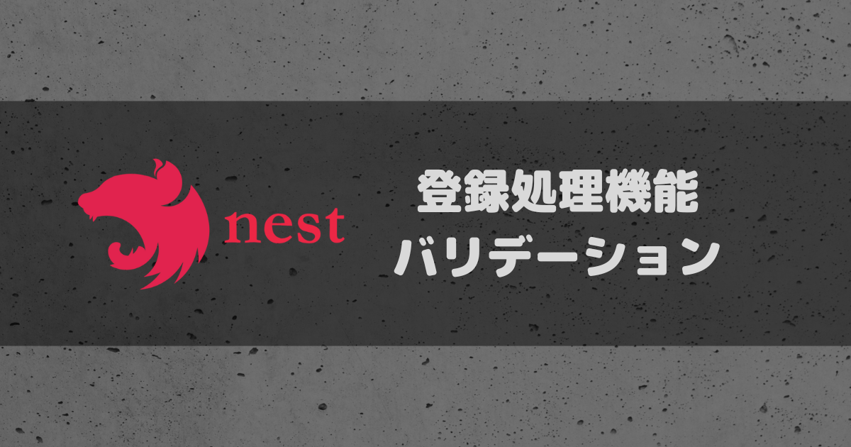 NestJS + 登録処理機能 & バリデーションを実装