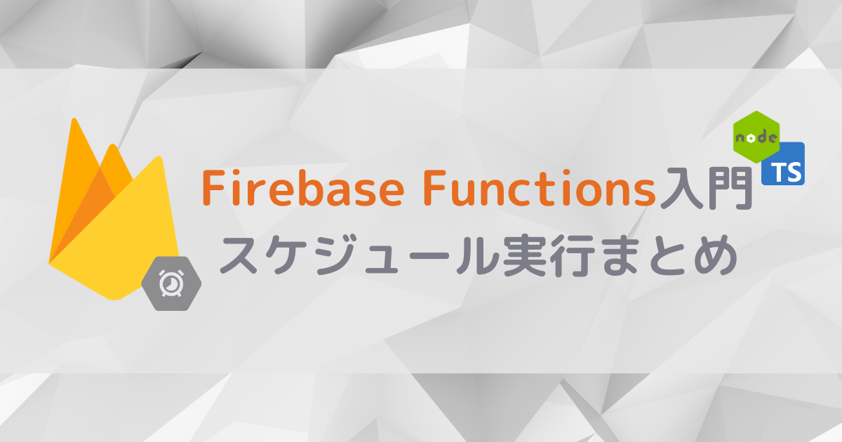 Node.js & TypeScriptでFirebase入門：Cloud Functionsでスケジュール実行